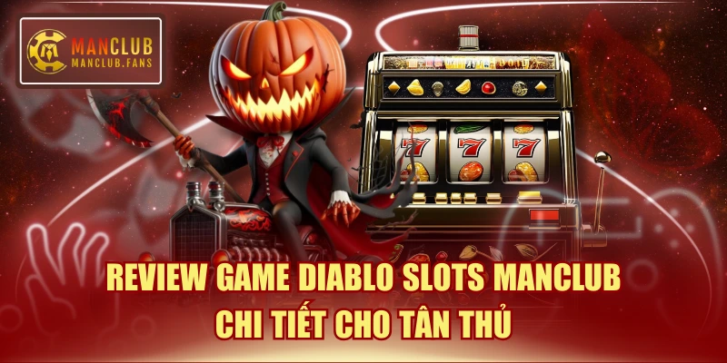 Review Game Diablo Slots MANCLUB Chi Tiết Cho Tân Thủ