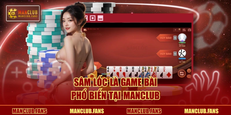 Sâm Lốc là game bài phổ biến tại MANCLUB